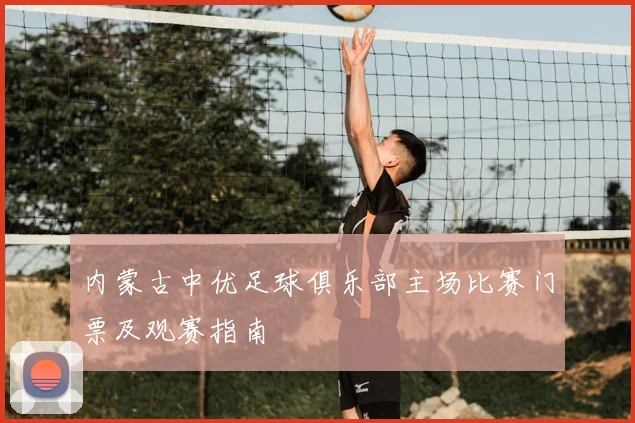内蒙古中优足球俱乐部主场比赛门票及观赛指南
